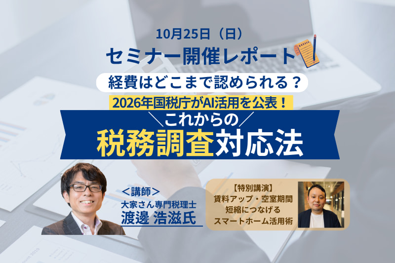 セミナーレポート「2026年国税庁がAI活用を公表！これからの税務調査対応法」「賃料アップ・空室期間短縮につなげるスマートホーム活用術」